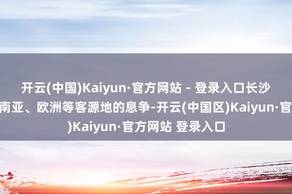 开云(中国)Kaiyun·官方网站 - 登录入口长沙加快与港