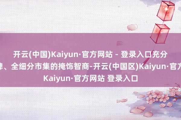 开云(中国)Kaiyun·官方网站 - 登录入口充分展示了其