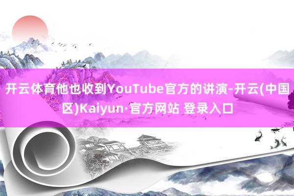 开云体育他也收到YouTube官方的讲演-开云(中国区)Ka