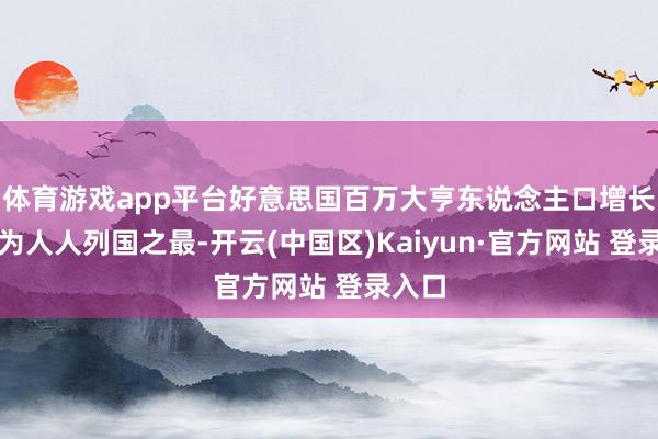 体育游戏app平台好意思国百万大亨东说念主口增长速率为人人列