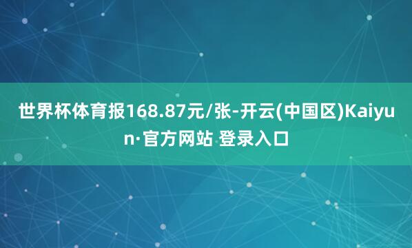 世界杯体育报168.87元/张-开云(中国区)Kaiyun·