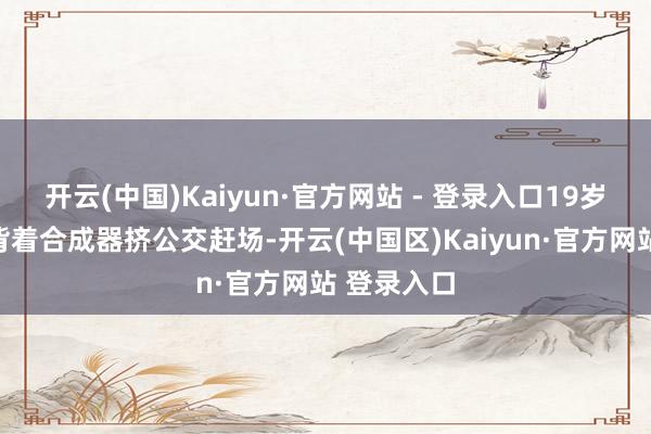 开云(中国)Kaiyun·官方网站 - 登录入口19岁的黄渤