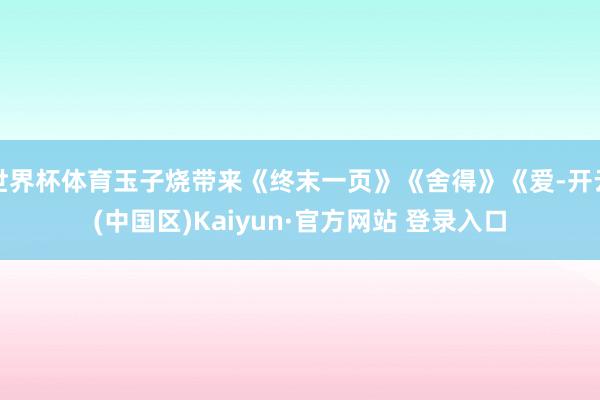 世界杯体育玉子烧带来《终末一页》《舍得》《爱-开云(中国区)