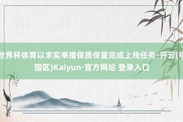 世界杯体育以求实举措保质保量完成上线任务-开云(中国区)Ka