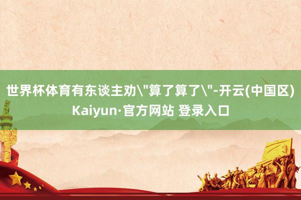 世界杯体育有东谈主劝