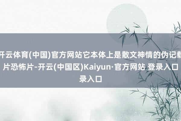 开云体育(中国)官方网站它本体上是散文神情的伪记载片恐怖片-