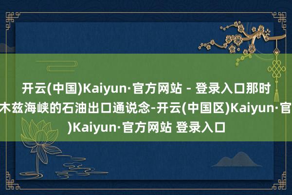 开云(中国)Kaiyun·官方网站 - 登录入口那时伊朗割断