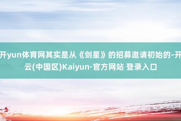 开yun体育网其实是从《剑星》的招募邀请初始的-开云(中国区
