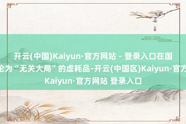 开云(中国)Kaiyun·官方网站 - 登录入口在国内商场似