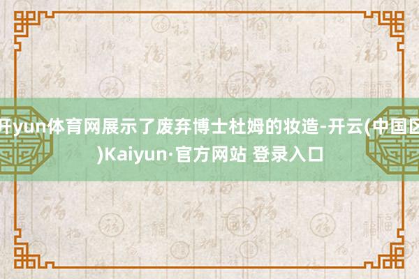 开yun体育网展示了废弃博士杜姆的妆造-开云(中国区)Kai