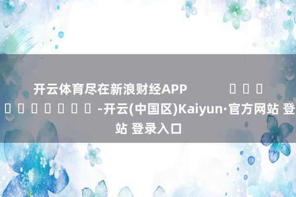 开云体育尽在新浪财经APP            					